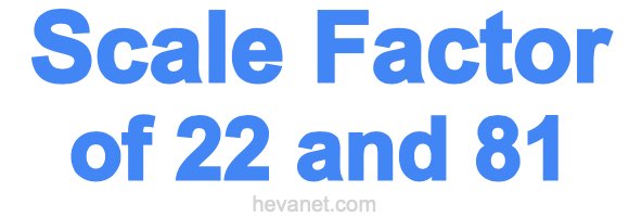 Scale Factor of 22 and 81