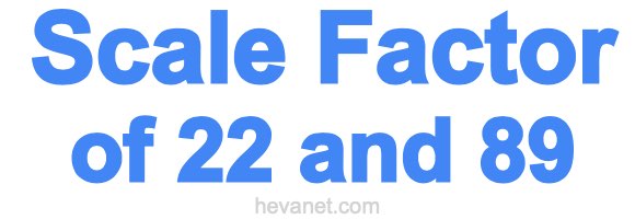 Scale Factor of 22 and 89