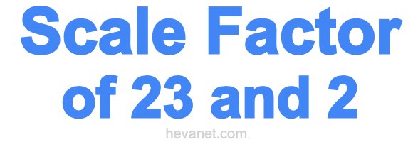 Scale Factor of 23 and 2