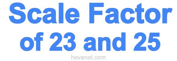 Scale Factor of 23 and 25 Scale Factor of 23 and 25