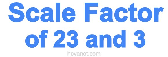 Scale Factor of 23 and 3