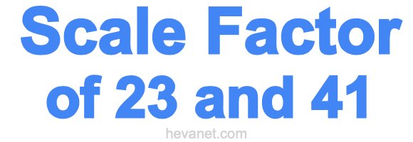 Scale Factor of 23 and 41