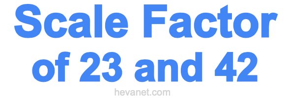 Scale Factor of 23 and 42