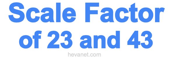 Scale Factor of 23 and 43