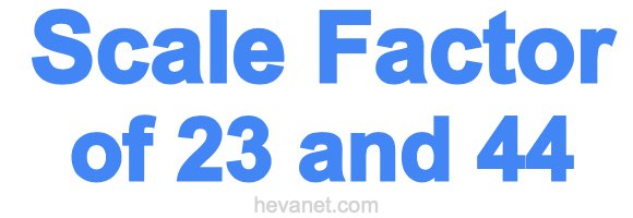 Scale Factor of 23 and 44 Scale Factor of 23 and 44