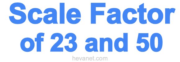 Scale Factor of 23 and 50