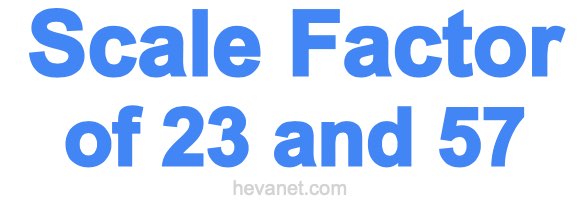 Scale Factor of 23 and 57