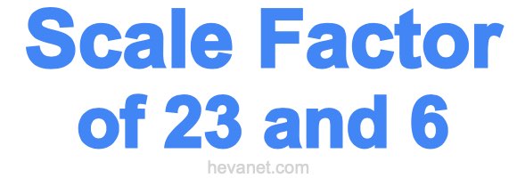 Scale Factor of 23 and 6