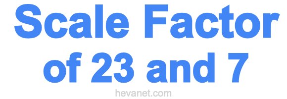 Scale Factor of 23 and 7 Scale Factor of 23 and 7