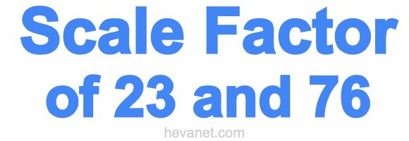 Scale Factor of 23 and 76 Scale Factor of 23 and 76