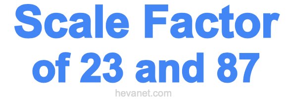 Scale Factor of 23 and 87