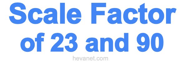Scale Factor of 23 and 90