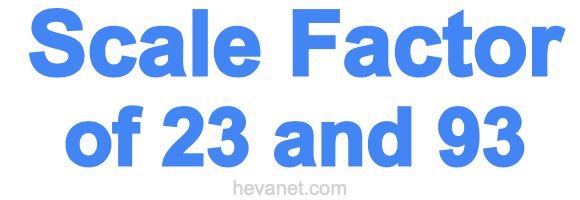 Scale Factor of 23 and 93