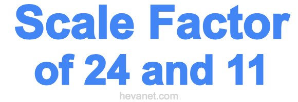 Scale Factor of 24 and 11 Scale Factor of 24 and 11