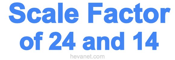 Scale Factor of 24 and 14 Scale Factor of 24 and 14