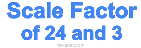 Scale Factor of 24 and 3 Scale Factor of 24 and 3