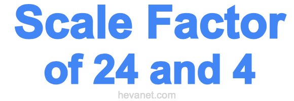 Scale Factor of 24 and 4 Scale Factor of 24 and 4