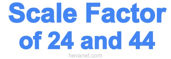 Scale Factor of 24 and 44 Scale Factor of 24 and 44
