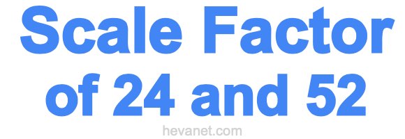 Scale Factor of 24 and 52 Scale Factor of 24 and 52