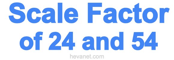Scale Factor of 24 and 54 Scale Factor of 24 and 54
