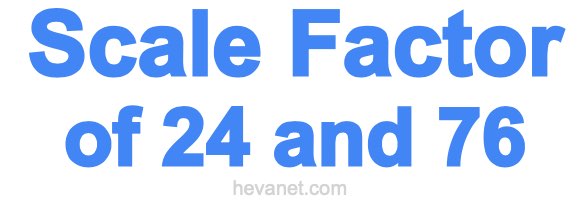 Scale Factor of 24 and 76 Scale Factor of 24 and 76