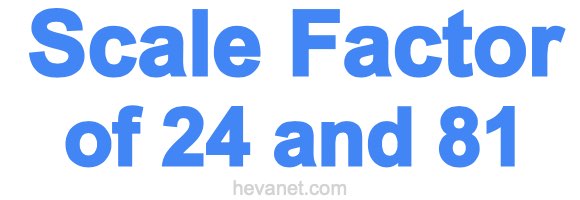 Scale Factor of 24 and 81 Scale Factor of 24 and 81
