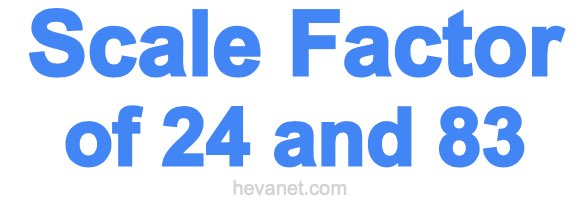 Scale Factor of 24 and 83 Scale Factor of 24 and 83