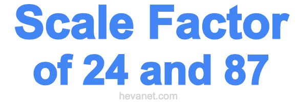 Scale Factor of 24 and 87 Scale Factor of 24 and 87