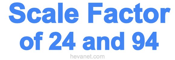 Scale Factor of 24 and 94 Scale Factor of 24 and 94