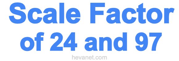 Scale Factor of 24 and 97 Scale Factor of 24 and 97