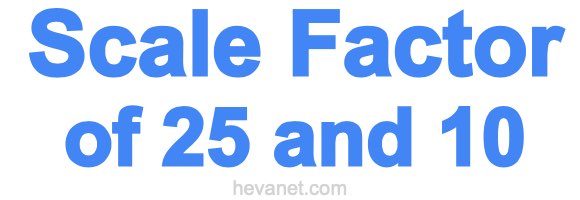 Scale Factor of 25 and 10 Scale Factor of 25 and 10