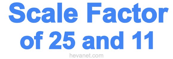 Scale Factor of 25 and 11 Scale Factor of 25 and 11