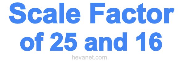 Scale Factor of 25 and 16 Scale Factor of 25 and 16