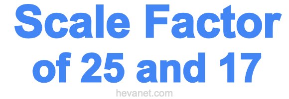 Scale Factor of 25 and 17 Scale Factor of 25 and 17