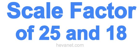 Scale Factor of 25 and 18 Scale Factor of 25 and 18
