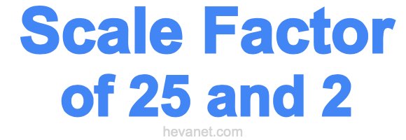 Scale Factor of 25 and 2 Scale Factor of 25 and 2