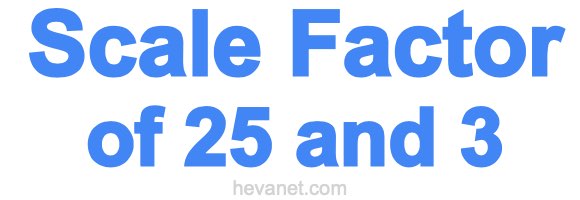 Scale Factor of 25 and 3 Scale Factor of 25 and 3