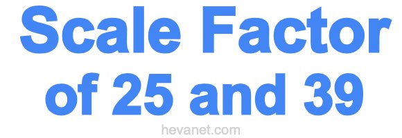 Scale Factor of 25 and 39