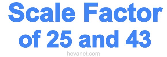 Scale Factor of 25 and 43 Scale Factor of 25 and 43