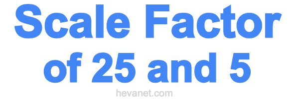 Scale Factor of 25 and 5 Scale Factor of 25 and 5