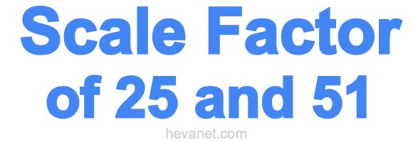 Scale Factor of 25 and 51 Scale Factor of 25 and 51