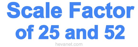 Scale Factor of 25 and 52 Scale Factor of 25 and 52