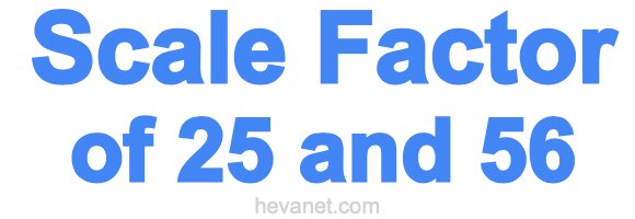 Scale Factor of 25 and 56 Scale Factor of 25 and 56