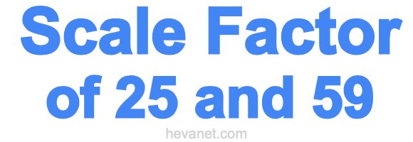 Scale Factor of 25 and 59 Scale Factor of 25 and 59