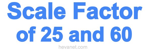 Scale Factor of 25 and 60 Scale Factor of 25 and 60