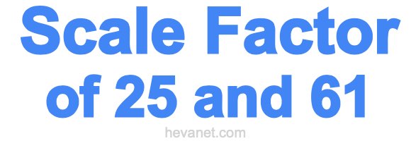 Scale Factor of 25 and 61 Scale Factor of 25 and 61