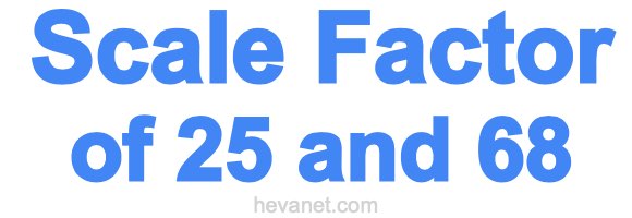 Scale Factor of 25 and 68 Scale Factor of 25 and 68