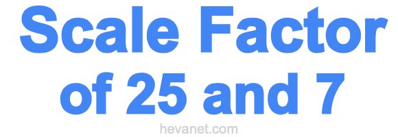 Scale Factor of 25 and 7 Scale Factor of 25 and 7