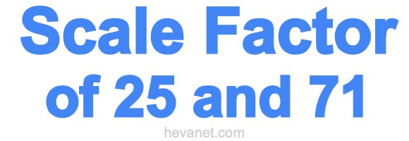 Scale Factor of 25 and 71 Scale Factor of 25 and 71