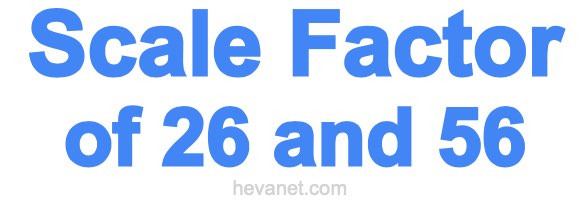 Scale Factor of 26 and 56 Scale Factor of 26 and 56